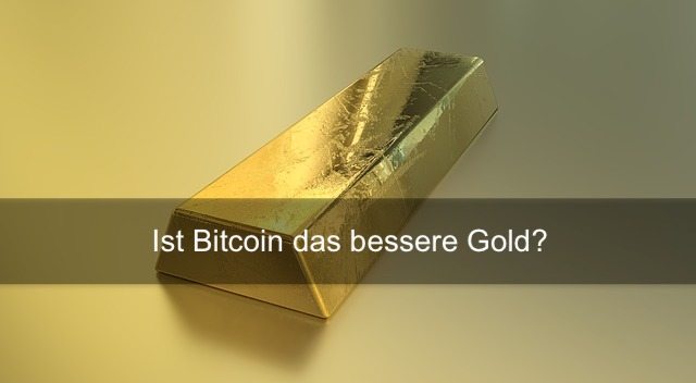 Ist Bitcoin das bessere Gold?