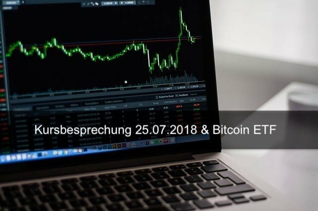 Kursbesprechung 25.07.2018 & Bitcoin ETF